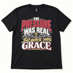 Black The Pressure Was Real So Was His Grace graphic T-shirt
